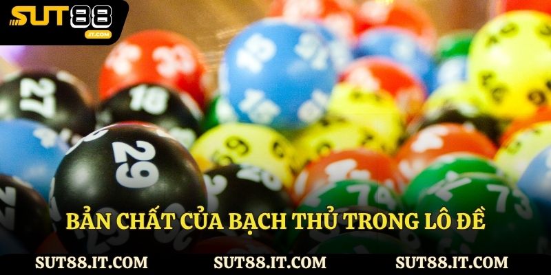 Bản chất của bạch thủ trong lô đề