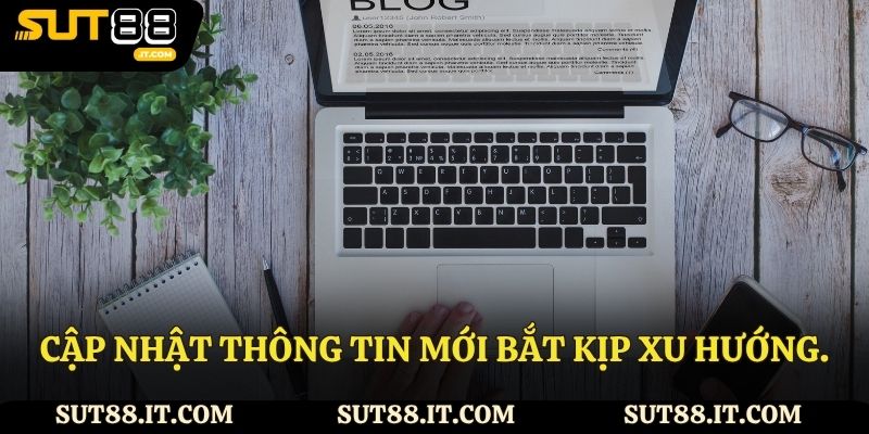 Cập nhật thông tin mới bắt kịp xu hướng