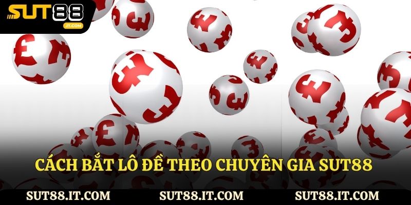 Cách bắt lô đề theo chuyên gia sut88 không nên bỏ qua
