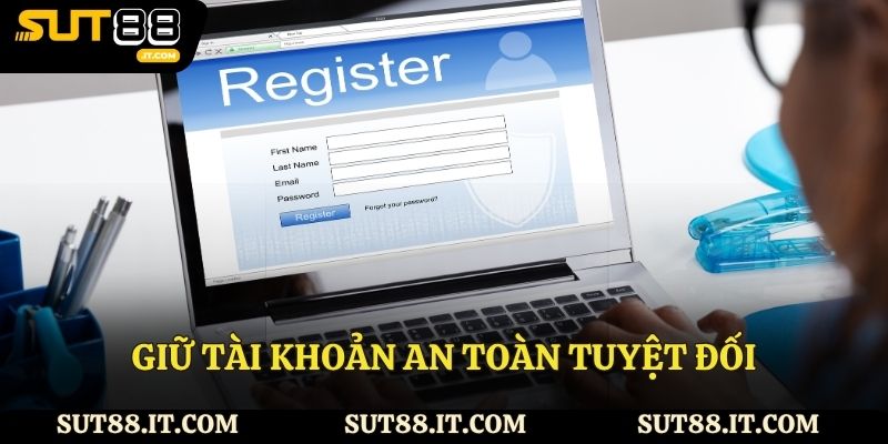 Giữ tài khoản an toàn tuyệt đối