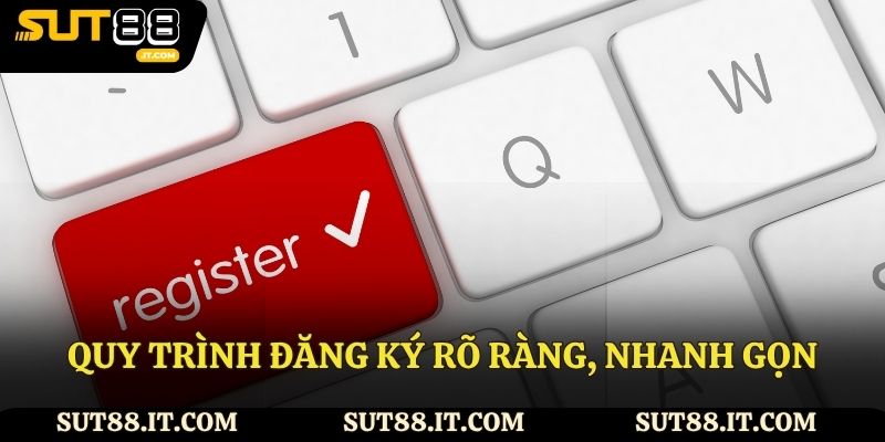 Quy trình đăng ký rõ ràng, nhanh gọn