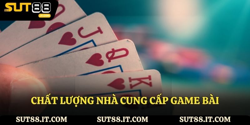 Chất lượng nhà cung cấp game bài