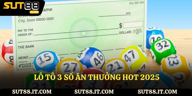Cách thức lô tô 3 số ăn thưởng hot 2025