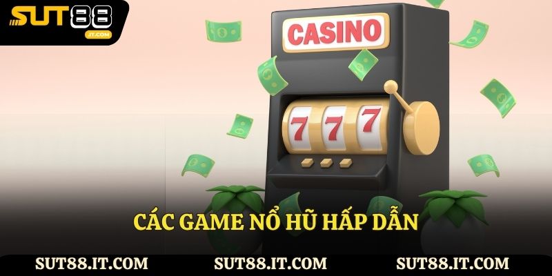 Các game nổ hũ hấp dẫn