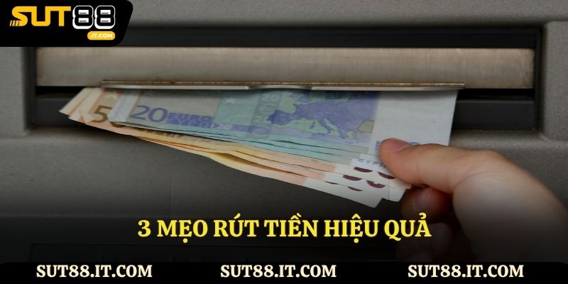 3 mẹo rút tiền hiệu quả